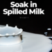 Soak In Spilled Milk